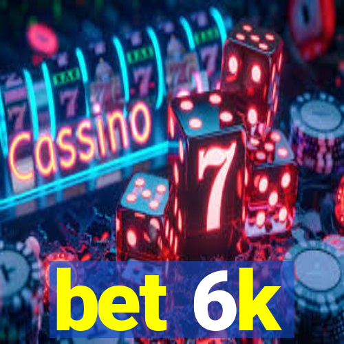 bet 6k